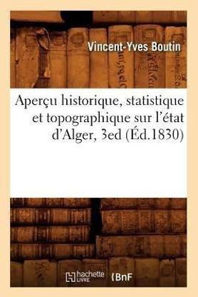 Aper?u Historique, Statistique Et Topographique Sur l'?tat d'Alger, 3ed (?d.1830)