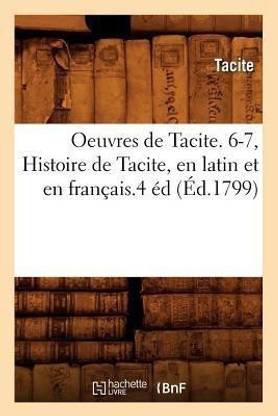 Oeuvres de Tacite. 6-7, Histoire de Tacite, En Latin Et En Fran?ais.4 ?d (?d.1799)
