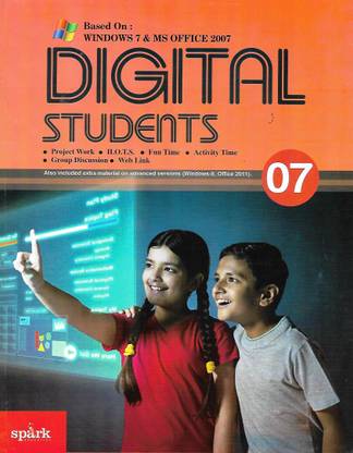 SPARK EDUCATION BASED ON WINDOWS 7 & MS OFFICE 2007 DIGITAL STUDENTS (PROJECT WORK. H.O.T.S. FUN TIME . ACTIVITY TIME GROUP DISCUSSION . WED LINK) ALSO INCLUDED EXTRA MATERIAL ON ADVANCED VERSIONS (WINDOWS-8, OFFICE 2011) CLASS 07
