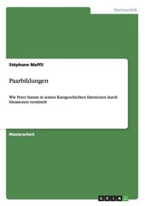 Paarbildungen. Wie Peter Stamm in seinen Kurzgeschichten Emotionen durch Situationen vermittelt