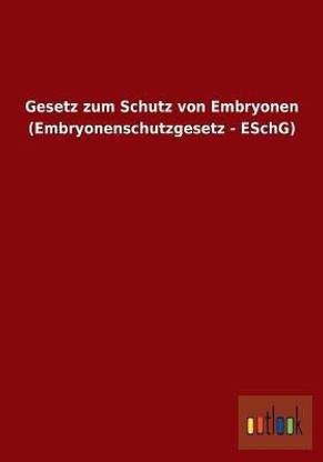 Gesetz Zum Schutz Von Embryonen (Embryonenschutzgesetz - Eschg)