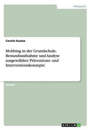 Mobbing in der Grundschule. Bestandsaufnahme und Analyse ausgewaehlter Praeventions- und Interventionskonzepte