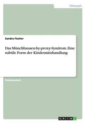 Das Muenchhausen-by-proxy-Syndrom. Eine subtile Form der Kindesmisshandlung