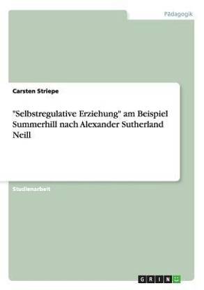 "Selbstregulative Erziehung" am Beispiel Summerhill nach Alexander Sutherland Neill