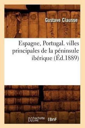 Espagne, Portugal. Villes Principales de la P?ninsule Ib?rique, (?d.1889)