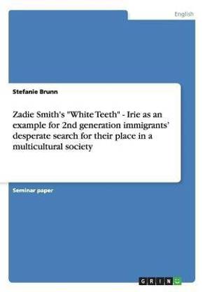 Zadie Smith's "White Teeth" - Irie as an example for 2nd generation immigrants' desperate search for their place in a multicultural society