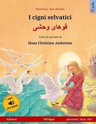 I cigni selvatici - Khoo'haye wahshee. Libro per bambini bilingue tratto da una fiaba di Hans Christian Andersen (italiano - persiano/farsi/dari)