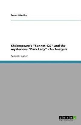 Shakespeare's "Sonnet 127" and the mysterious "Dark Lady" - An Analysis