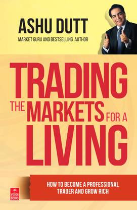 Trading the Markets for a Living  - How to Become a Professional Trader and Grow Rich