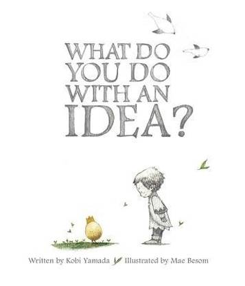 WHAT DO YOU DO WITH AN IDEA?