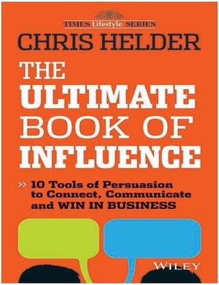 The Ultimate Book of Influence  - 10 Tools of Persuasion to Connect, Communicate and Win in Business