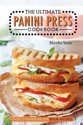 The Ultimate Panini Press Cookbook - Over 25 Panini Recipe Book Recipes