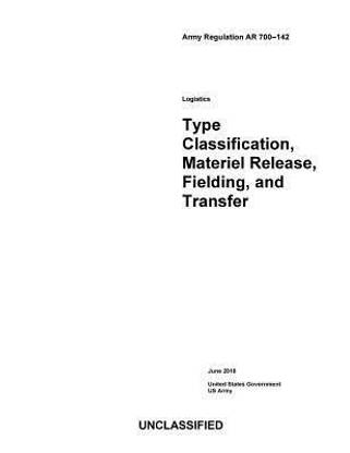 Army Regulation AR 700-142 Logistics Type Classification, Materiel Release, Fielding, and Transfer June 2018