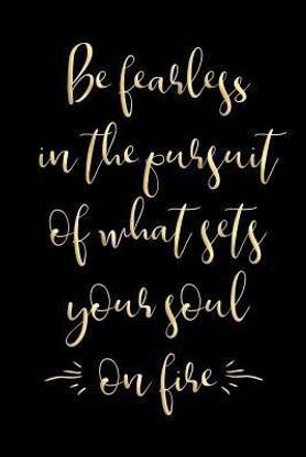 Be Fearless in the Pursuit of What Sets Your Soul on Fire