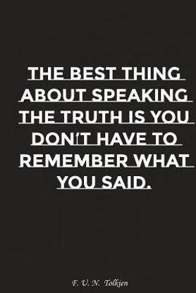 The Best Thing about Speaking the Truth Is You Do Not Have to Remember What..