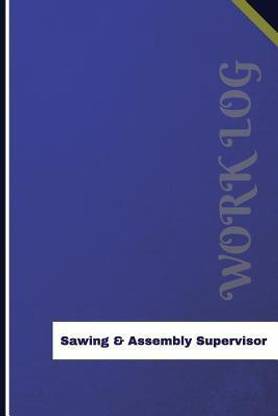 Sawing & Assembly Supervisor Work Log