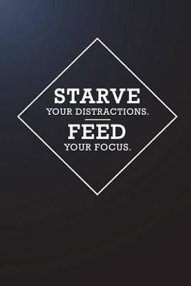 Starve Your Distractions. Feed Your Focus.