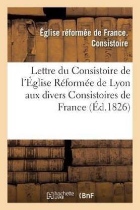 Lettre Du Consistoire de l'Eglise Reformee de Lyon Aux Divers Consistoires Des Eglises Reformees