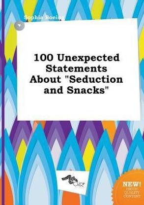 100 Unexpected Statements about Seduction and Snacks