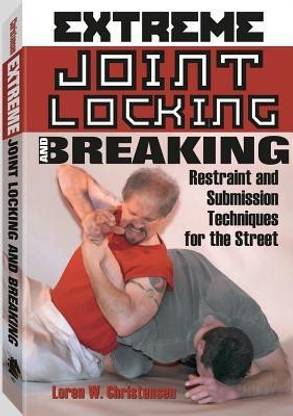 Extreme Joint Locking and Breaking  - Restraint and Submission Techniques for the Street