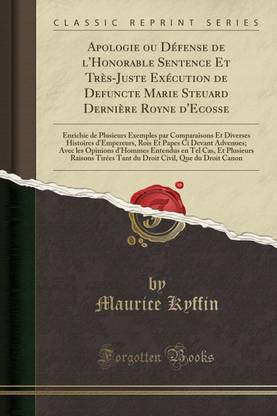 Apologie Ou Defense de l'Honorable Sentence Et Tres-Juste Execution de Defuncte Marie Steuard Derniere Royne d'Ecosse