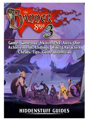 The Banner Saga 3 Game, Gameplay, Switch, Ps4, Xbox One, Achievements, Endings, Wiki, Characters, Cheats, Tips, Guide Unofficial