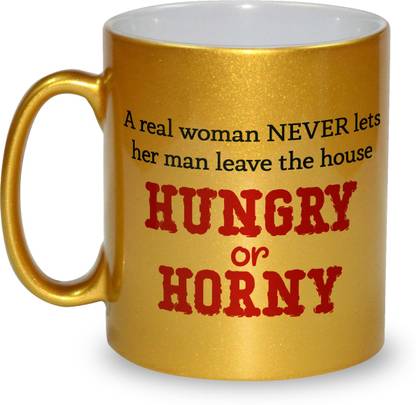 Oddclick A Real Woman Never Lets Her Man Leave The House Hungry Or Horny Printed For Girlfriend Boyfriend Husband Wife Couples On Valentines Day Birthday Ceramic Coffee Mug Price In India Buy Oddclick A