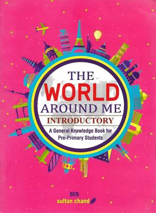 SULTAN CHAND EDUCATION THE WORLD AROUND ME (A GENERAL KNOWLEDGE BOOK FOR PRE-PRIMER STUDENTS) INTRODUCTORY