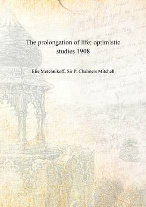 The prolongation of life; optimistic studies 1908 [Hardcover]