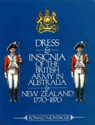 Dress and Insignia of the British Army in Australia and New Zealand, 1770-1870