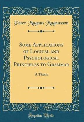 Some Applications of Logical and Psychological Principles to Grammar: A Thesis (Classic Reprint)
