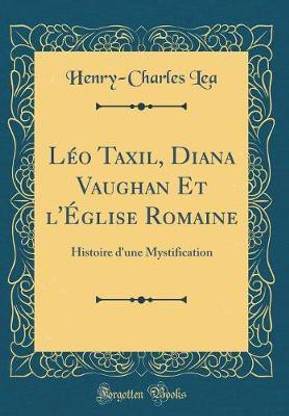 Leo Taxil, Diana Vaughan Et l'Eglise Romaine: Histoire d'une Mystification (Classic Reprint)