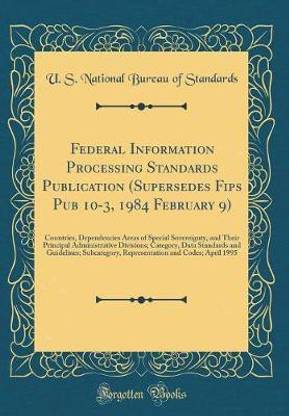 Federal Information Processing Standards Publication (Supersedes Fips Pub 10-3, 1984 February 9): Countries, Dependencies Areas of Special Sovereignty, and Their Principal Administrative Divisions; Category, Data Standards and Guidelines; Subcategory, Rep