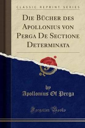 Die Bucher Des Apollonius Von Perga de Sectione Determinata (Classic Reprint)