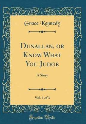 Dunallan, or Know What You Judge, Vol. 1 of 3: A Story (Classic Reprint)