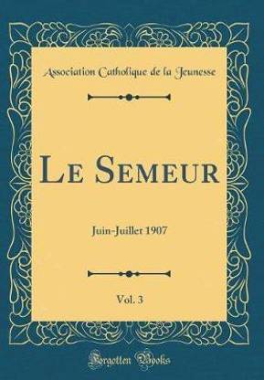 Le Semeur, Vol. 3: Juin-Juillet 1907 (Classic Reprint)