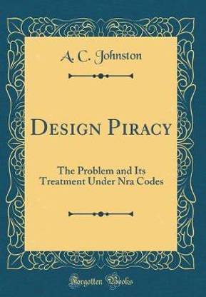 Design Piracy: The Problem and Its Treatment Under Nra Codes (Classic Reprint)