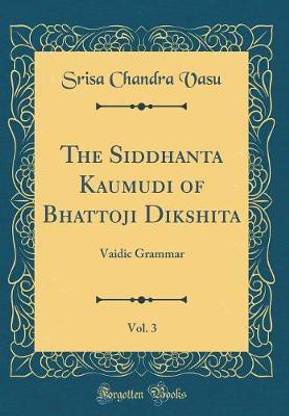 The Siddhanta Kaumudi of Bhattoji Dikshita, Vol. 3: Vaidic Grammar (Classic Reprint)