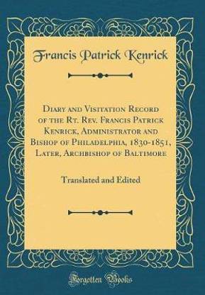 Diary and Visitation Record of the Rt. Rev. Francis Patrick Kenrick, Administrator and Bishop of Philadelphia, 1830-1851, Later, Archbishop of Baltimore