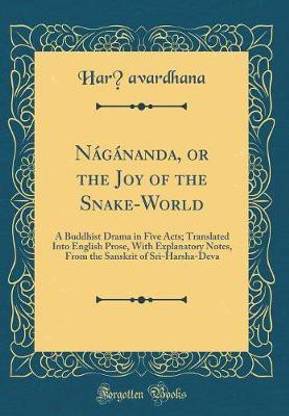 Nagananda, or the Joy of the Snake-World: A Buddhist Drama in Five Acts; Translated Into English Prose, With Explanatory Notes, From the Sanskrit of Sri-Harsha-Deva (Classic Reprint)