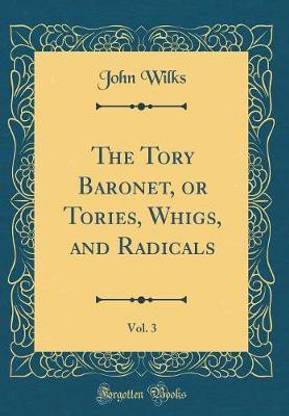 The Tory Baronet, or Tories, Whigs, and Radicals, Vol. 3 (Classic Reprint)
