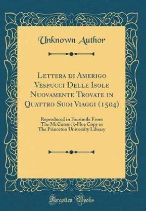 Lettera di Amerigo Vespucci Delle Isole Nuovamente Trovate in Quattro Suoi Viaggi (1504): Reproduced in Facsimile From The McCormick-Hoe Copy in The Princeton University Library (Classic Reprint)