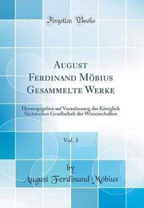 August Ferdinand Moebius Gesammelte Werke, Vol. 3: Herausgegeben auf Veranlassung der Koeniglich Sachsischen Gesellschaft der Wissenschaften (Classic Reprint)