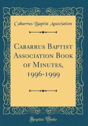 Cabarrus Baptist Association Book of Minutes, 1996-1999 (Classic Reprint)