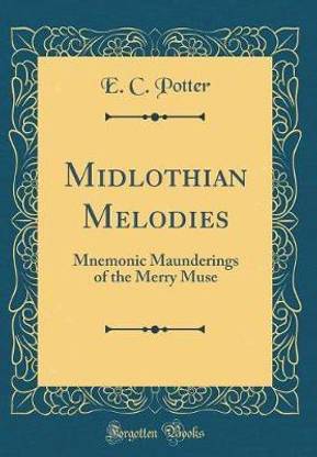 Midlothian Melodies: Mnemonic Maunderings of the Merry Muse (Classic Reprint)