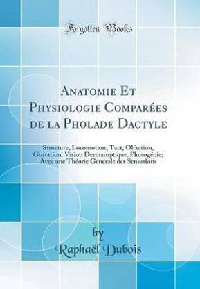 Anatomie Et Physiologie Comparees de la Pholade Dactyle: Structure, Locomotion, Tact, Olfaction, Gustation, Vision Dermatoptique, Photogenie; Avec une Theorie Generale des Sensations (Classic Reprint)