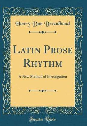 Latin Prose Rhythm: A New Method of Investigation (Classic Reprint)