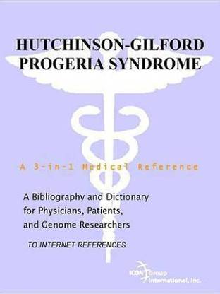 Hutchinson-Gilford Progeria Syndrome - A Bibliography and Dictionary for Physicians, Patients, and Genome Researchers
