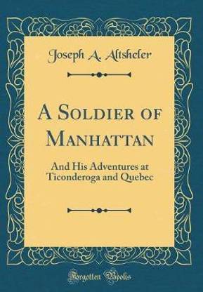 A Soldier of Manhattan: And His Adventures at Ticonderoga and Quebec (Classic Reprint)