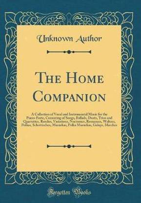 The Home Companion: A Collection of Vocal and Instrumental Music for the Piano-Forte, Consisting of Songs, Ballads, Duets, Trios and Quartettes, Rondos, Variations, Nocturnes, Romances, Waltzes, Polkas, Schottisches, Mazurkas, Polka Mazurkas, Galops, Marc